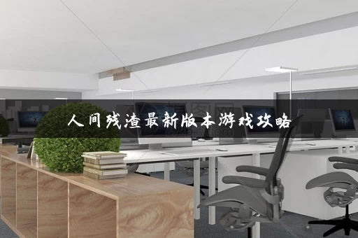 人间残渣最新版本游戏攻略