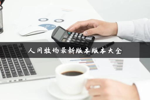 人间牧场最新版本版本大全