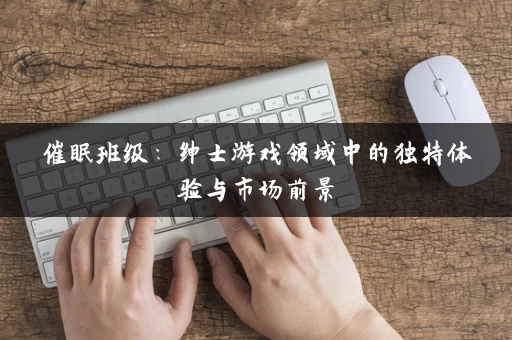 催眠班级：绅士游戏领域中的独特体验与市场前景