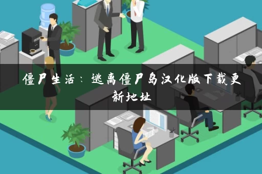 僵尸生活:逃离僵尸岛汉化版下载更新地址 僵尸生活:逃离僵尸岛汉化版下载更新地址