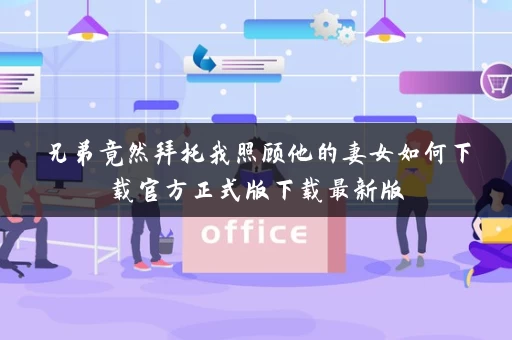 兄弟竟然拜托我照顾他的妻女如何下载官方正式版下载最新版