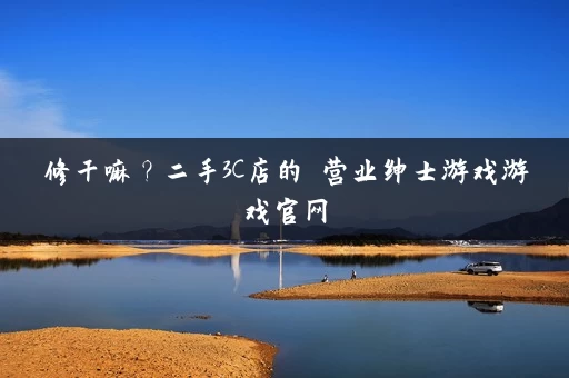 修干嘛?二手3C店的闇营业绅士游戏游戏官网 修干嘛?二手3C店的闇营业绅士游戏游戏官网