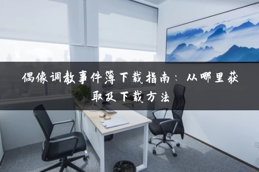 偶像调教事件簿下载指南：从哪里获取及下载方法