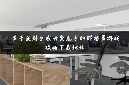 关于我转生成为变态手的那档事游戏攻略下载地址 关于我转生成为变态手的那档事游戏攻略下载地址