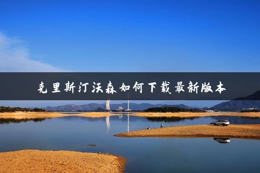 克里斯汀沃森如何下载最新版本 克里斯汀沃森如何下载最新版本