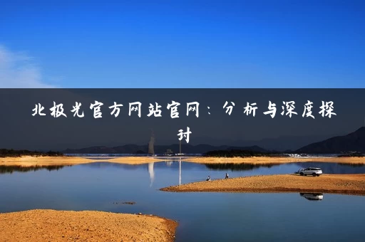 北极光官方网站官网：分析与深度探讨