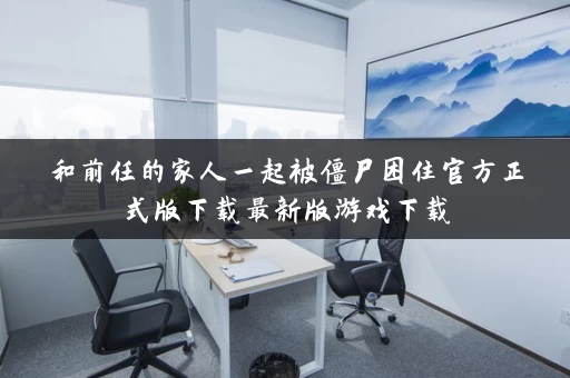 和前任的家人一起被僵尸困住官方正式版下载最新版游戏下载 和前任的家人一起被僵尸困住官方正式版下载最新版游戏下载