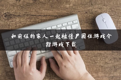 和前任的家人一起被僵尸困住游戏介绍游戏下载