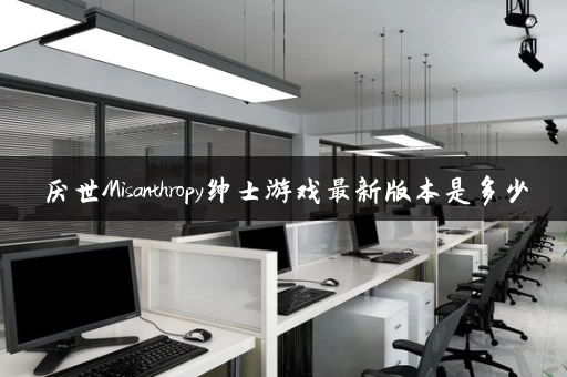 厌世Misanthropy绅士游戏最新版本是多少