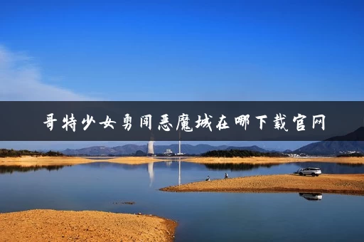 哥特少女勇闯恶魔城在哪下载官网 哥特少女勇闯恶魔城在哪下载官网