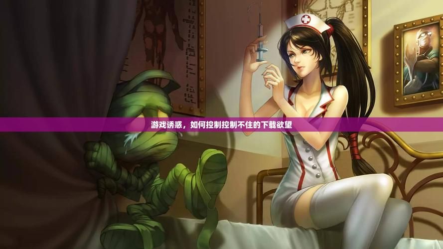 不雅的欲望游戏下载有风险吗？安全途径详细指导！