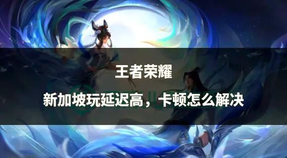 王者荣耀安卓卡顿怎么办？(3招搞定流畅游戏体验)