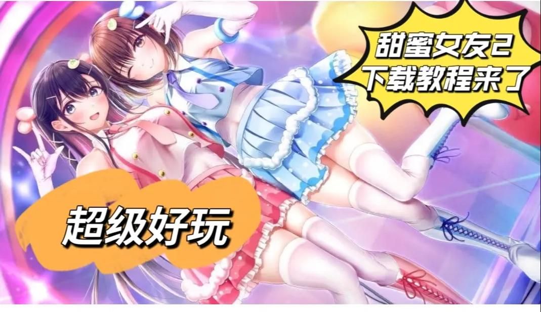 甜蜜女友2+游戏下载免费版获取？独家下载教程全分享！